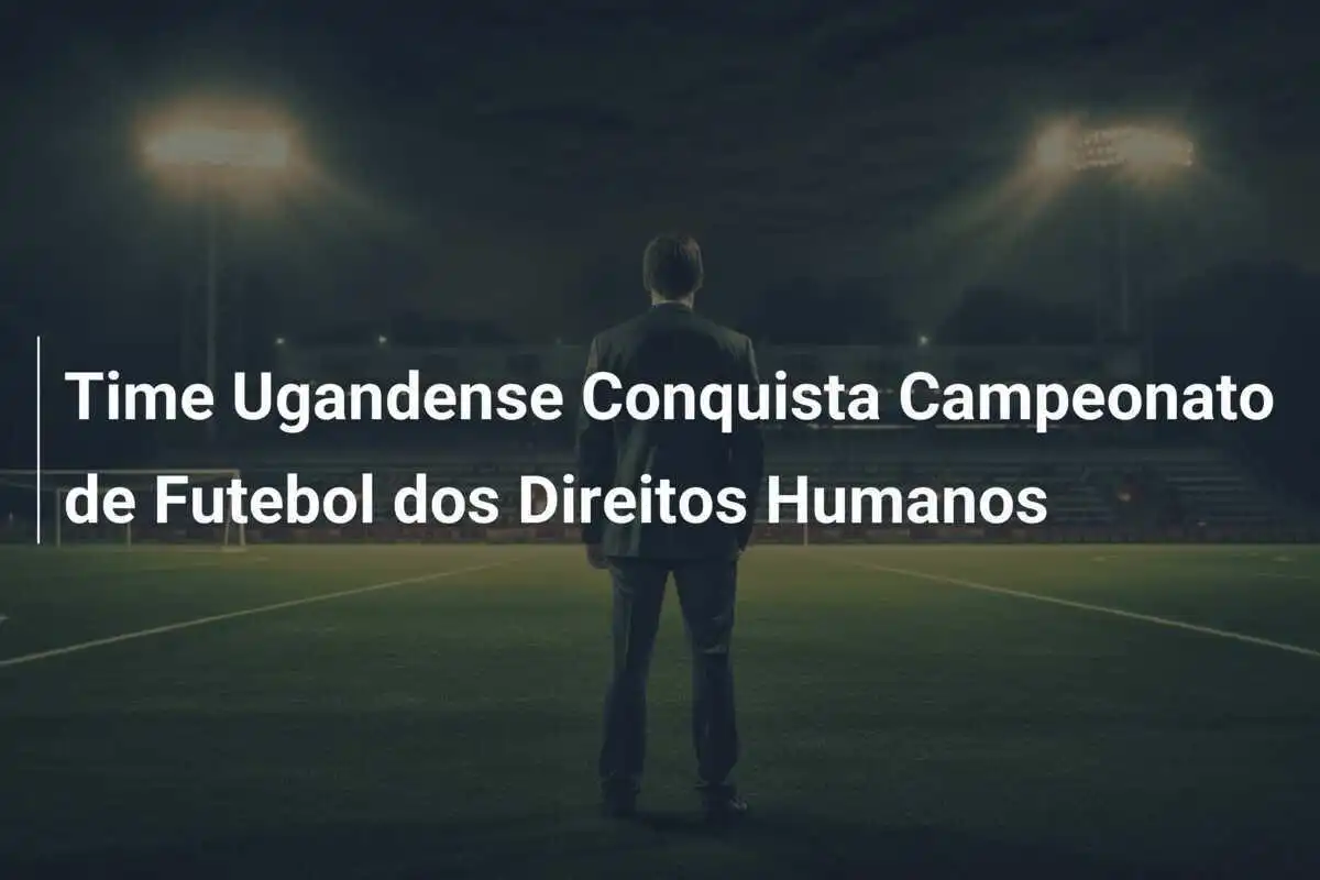 Time Ugandense Conquista Campeonato de Futebol dos Direitos Humanos