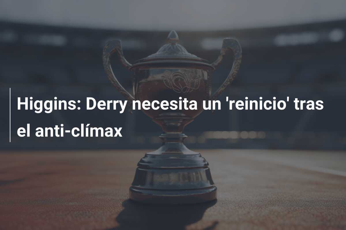 Higgins: Derry necesita un 'reinicio' tras el anti-clímax