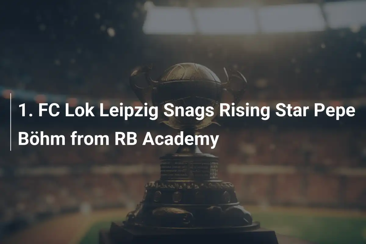 1. FC Lok Leipzig Aposta no Futuro com a Contratação de Pepe Böhm, Jóia da Academia RB
