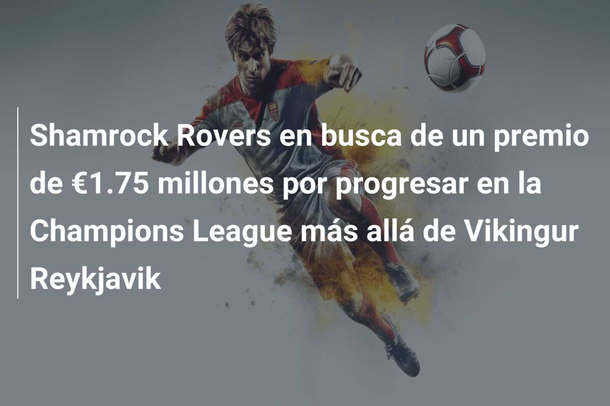 Shamrock Rovers en busca de un premio de €1.75 millones por progresar en la Champions League más allá de Vikingur Reykjavik