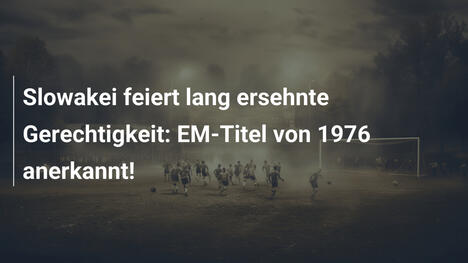 Slowakei feiert lang ersehnte Gerechtigkeit: EM-Titel von 1976 anerkannt!
