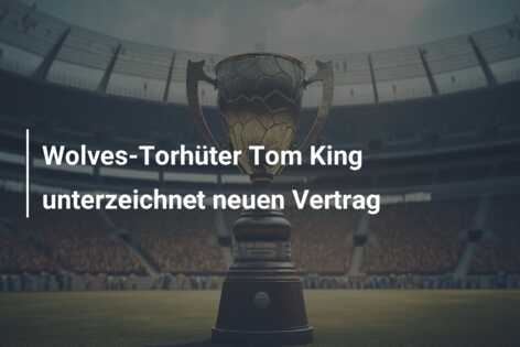 Wolves-Torhüter Tom King unterzeichnet neuen Vertrag
