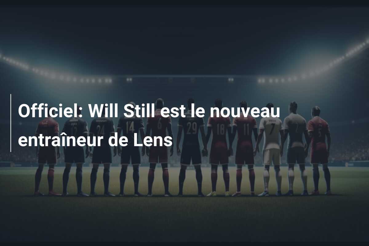Officiel: Will Still est le nouveau entraîneur de Lens