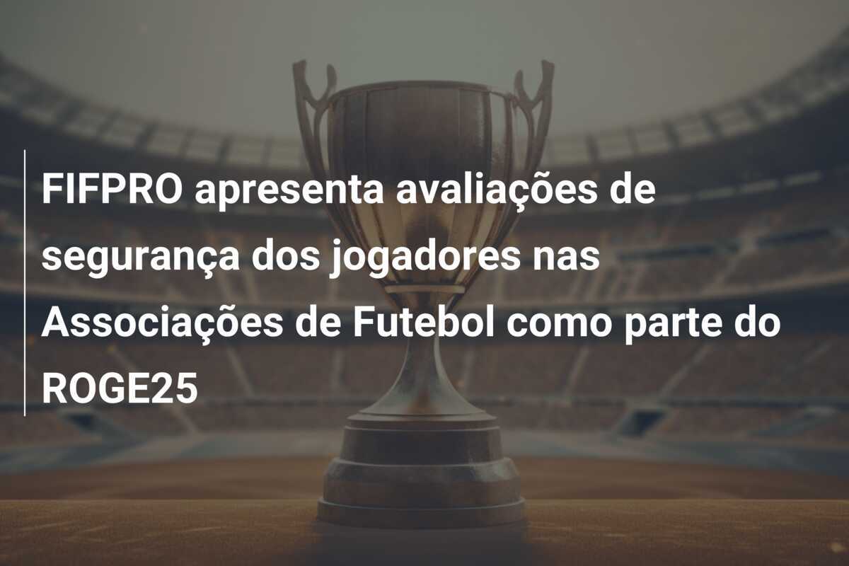 FIFPRO apresenta avaliações de segurança dos jogadores nas Associações de Futebol como parte do ROGE25