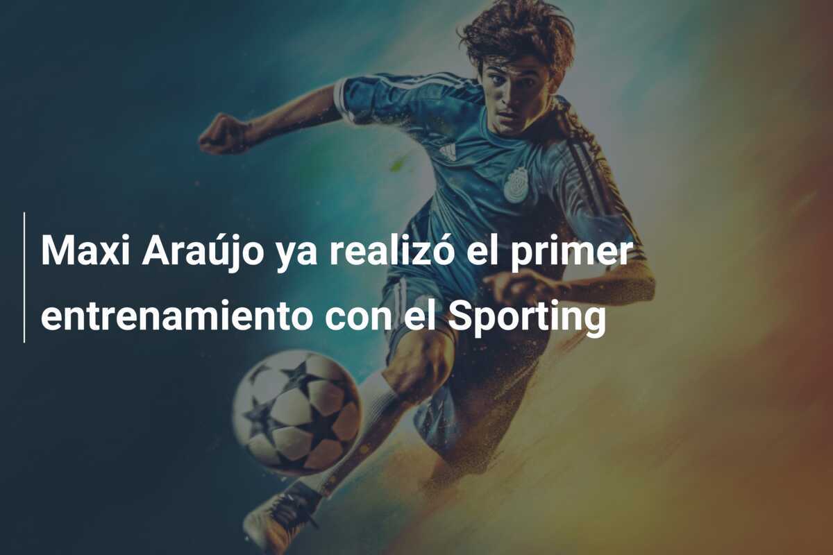 Maxi Araújo ya realizó el primer entrenamiento con el Sporting