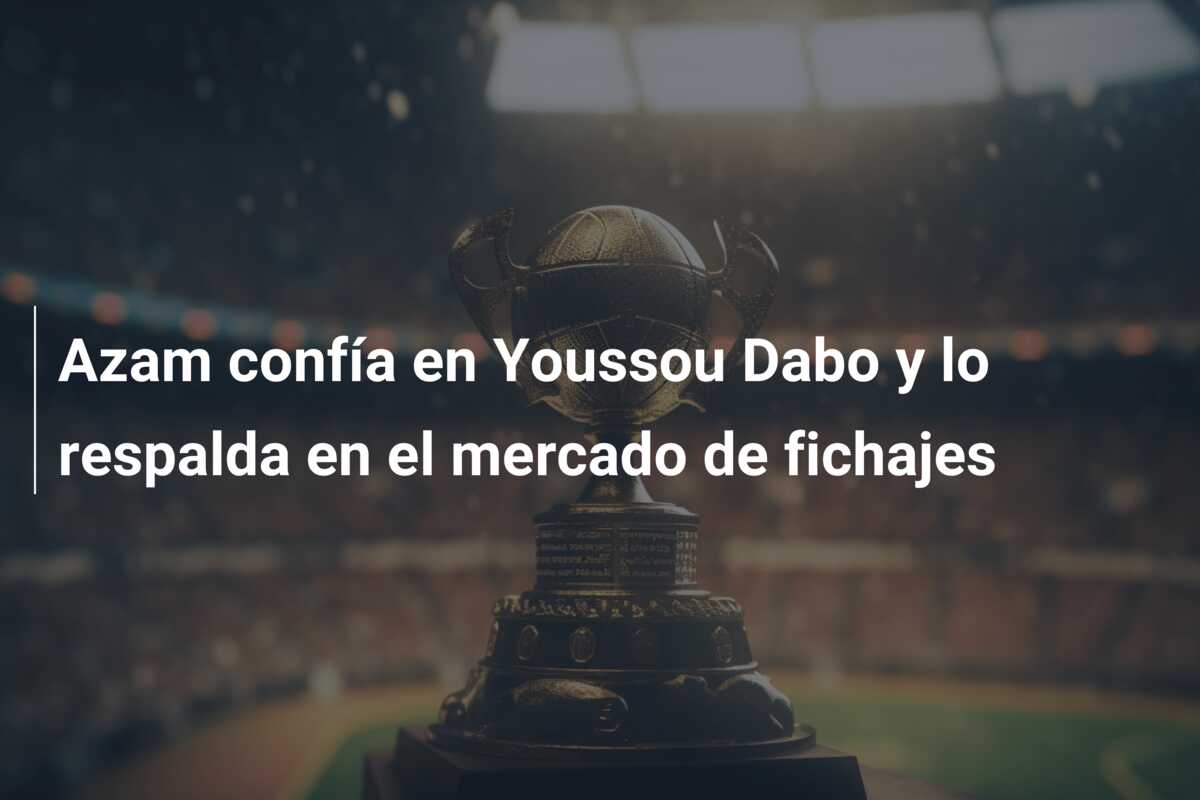 Azam confía en Youssou Dabo y lo respalda en el mercado de fichajes