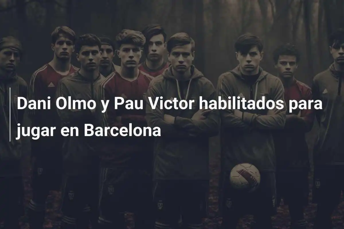 Dani Olmo y Pau Victor habilitados para jugar en Barcelona