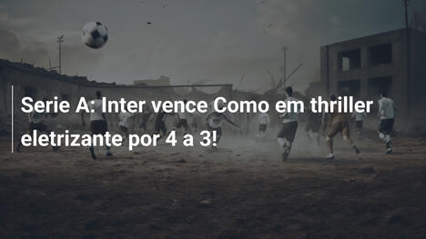 Serie A: Inter vence Como em thriller eletrizante por 4 a 3!