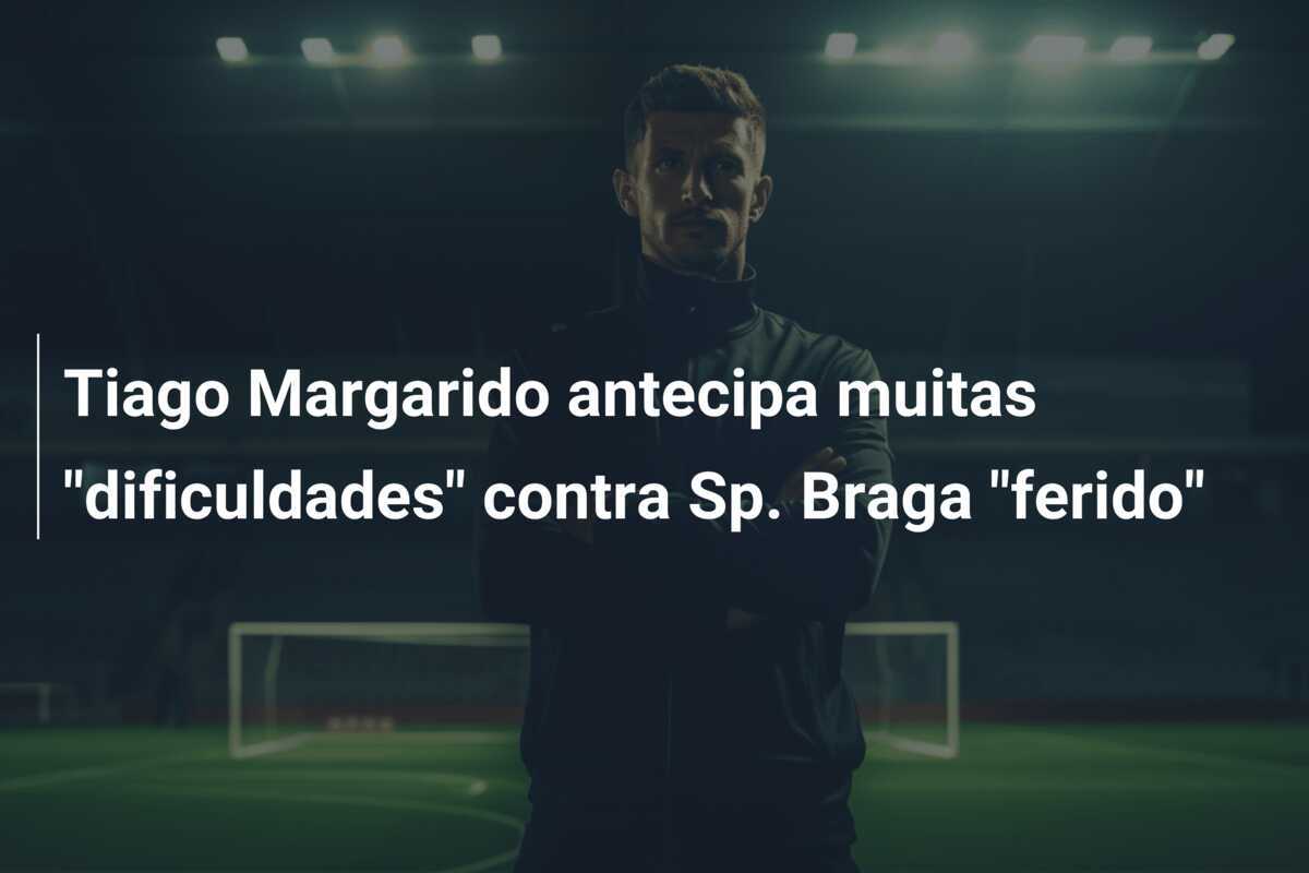 Tiago Margarido antecipa muitas "dificuldades" contra Sp. Braga "ferido"