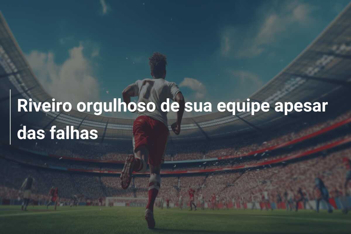 Riveiro orgulhoso de sua equipe apesar das falhas