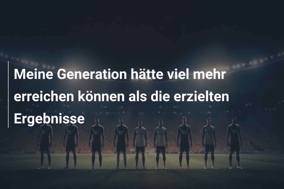 Meine Generation hätte viel mehr erreichen können als die erzielten Ergebnisse