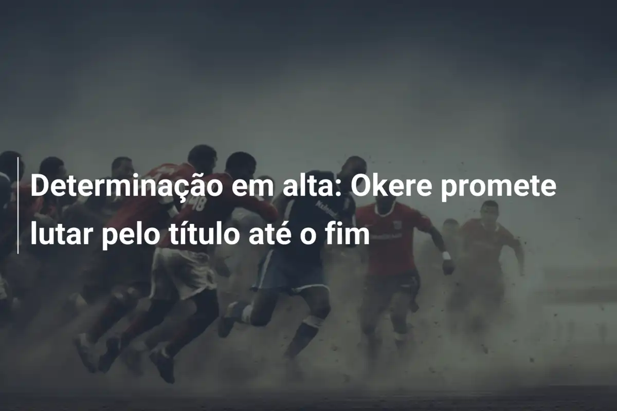 Determinação em alta: Okere promete lutar pelo título até o fim