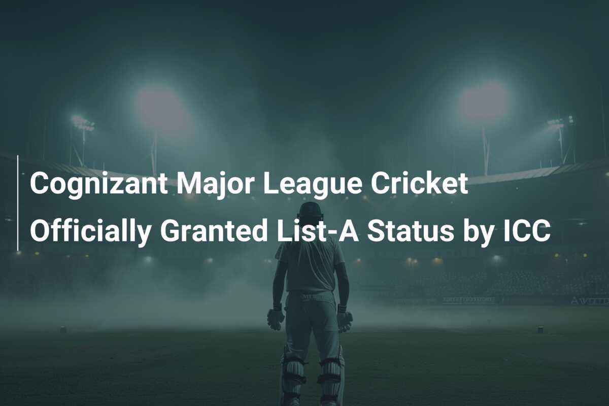 Cognizant Major League Cricket Officially Granted ListA Status by ICC