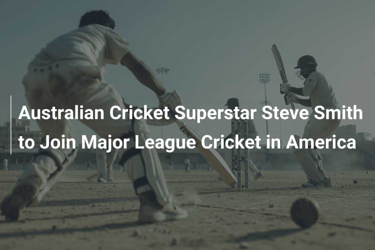 Australian Cricket Superstar Steve Smith to Join Major League Cricket ...