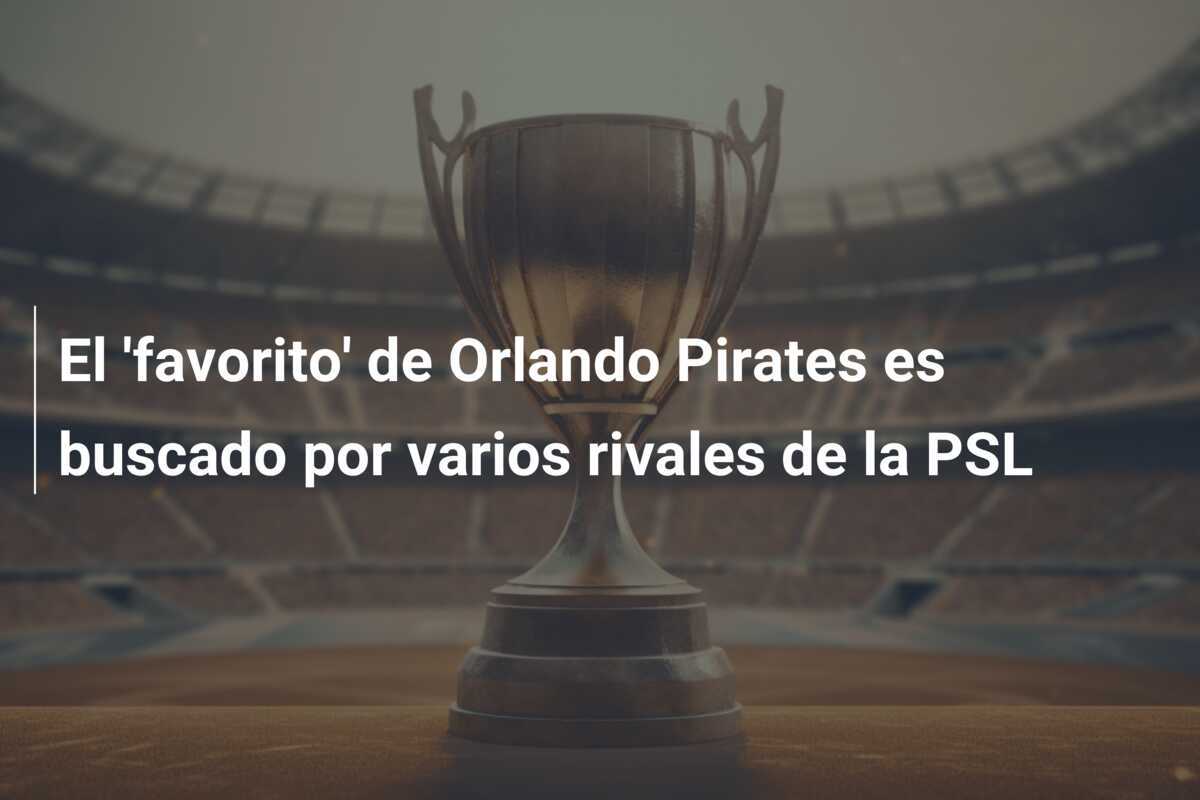 El 'favorito' de Orlando Pirates es buscado por varios rivales de la PSL