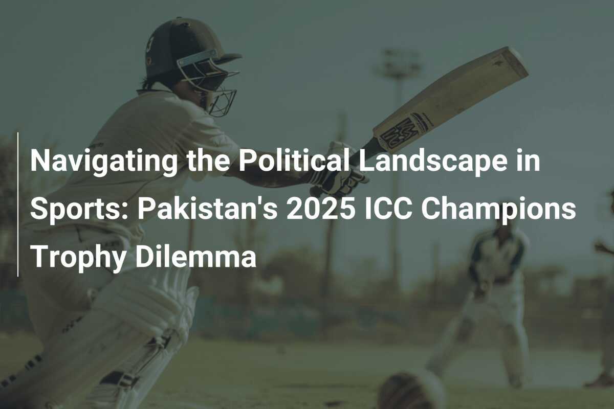 Navigating the Political Landscape in Sports Pakistan's 2025 ICC