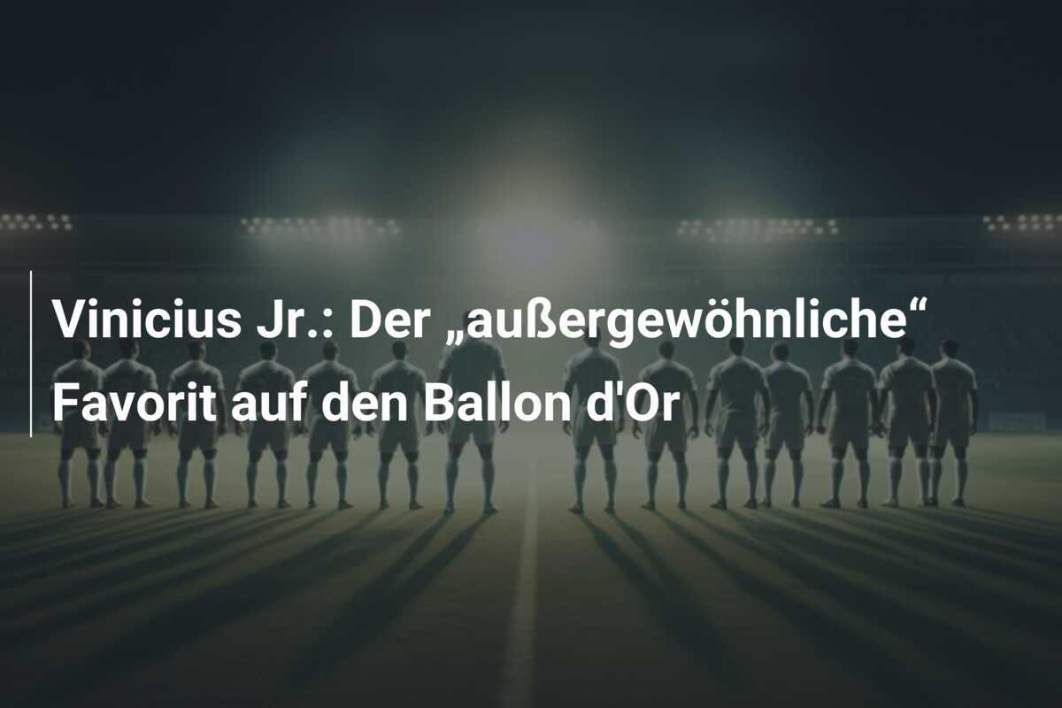 Vinicius Jr.: Der „außergewöhnliche“ Favorit auf den Ballon d'Or