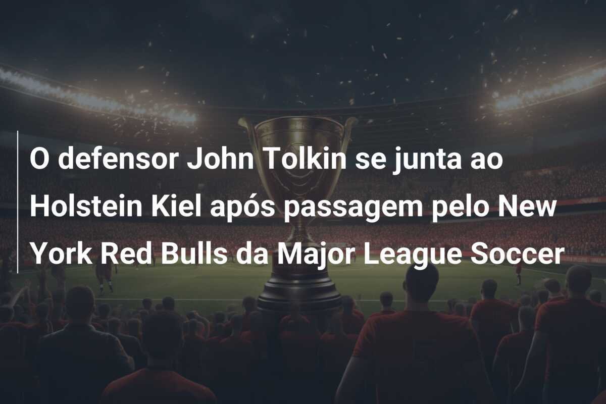 O defensor John Tolkin se junta ao Holstein Kiel após passagem pelo New York Red Bulls da Major League Soccer