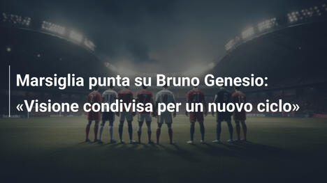 Marsiglia punta su Bruno Genesio: "Visione condivisa per un nuovo ciclo"