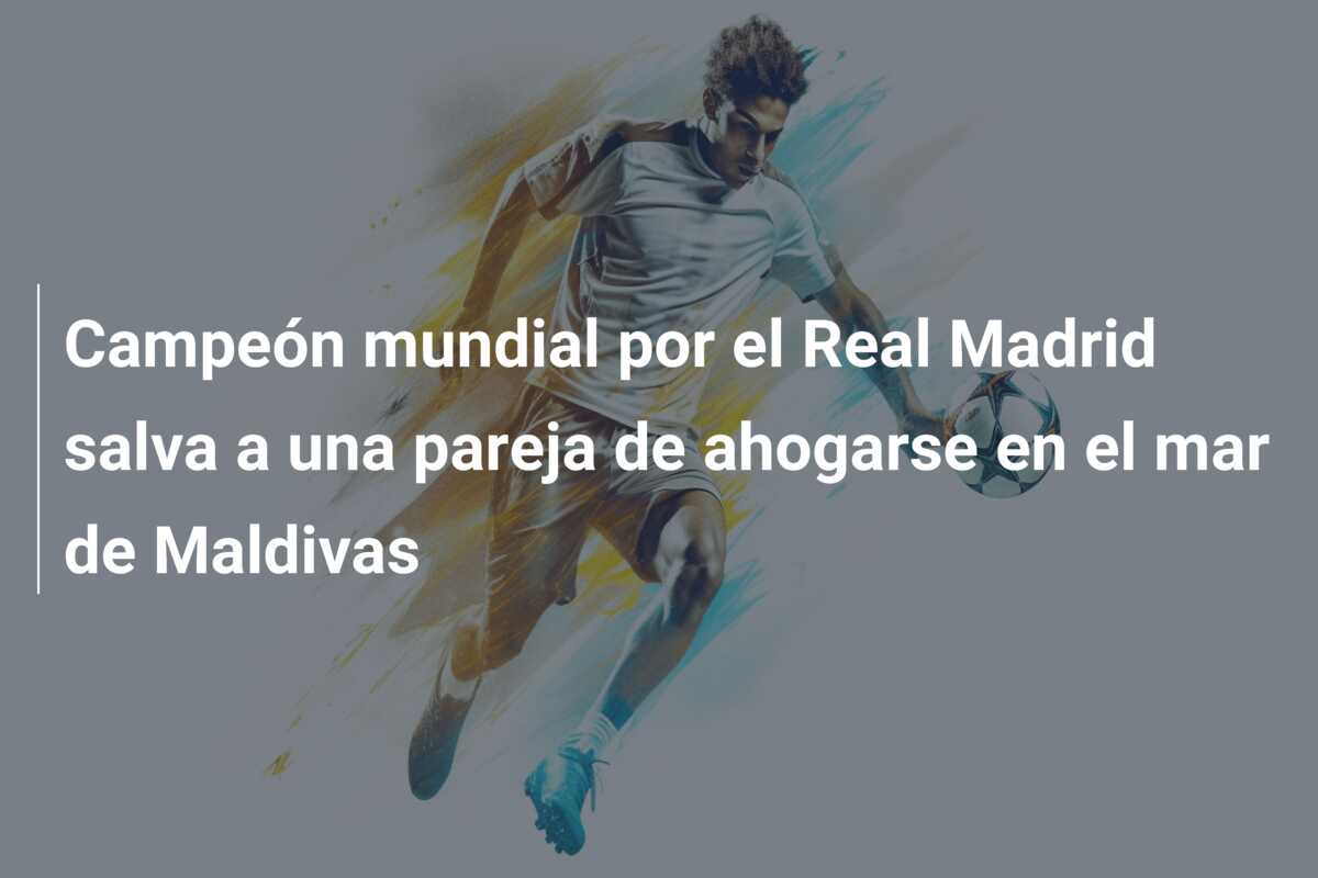 Campeón mundial por el Real Madrid salva a una pareja de ahogarse en el mar de Maldivas