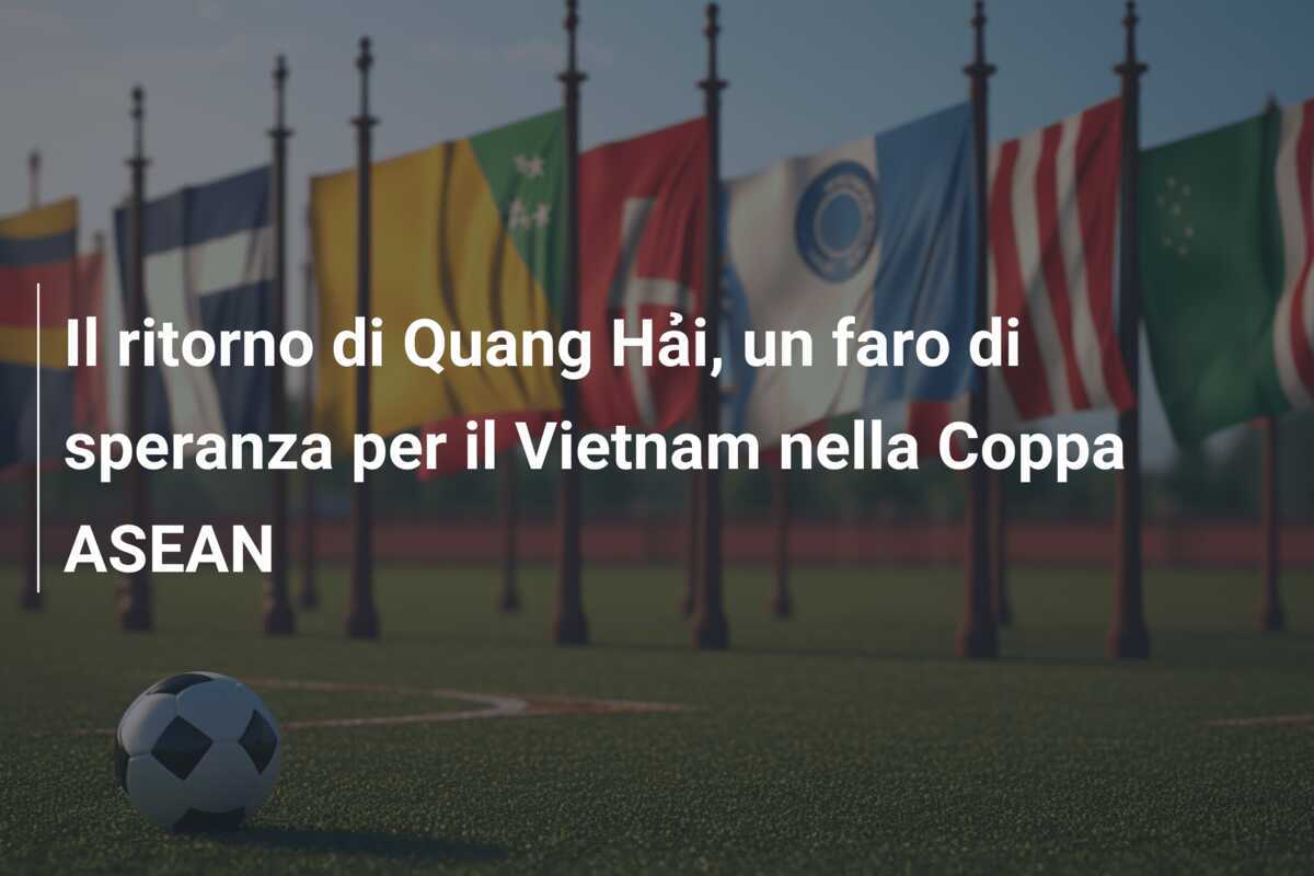 Il ritorno di Quang Hải, un faro di speranza per il Vietnam nella Coppa ASEAN