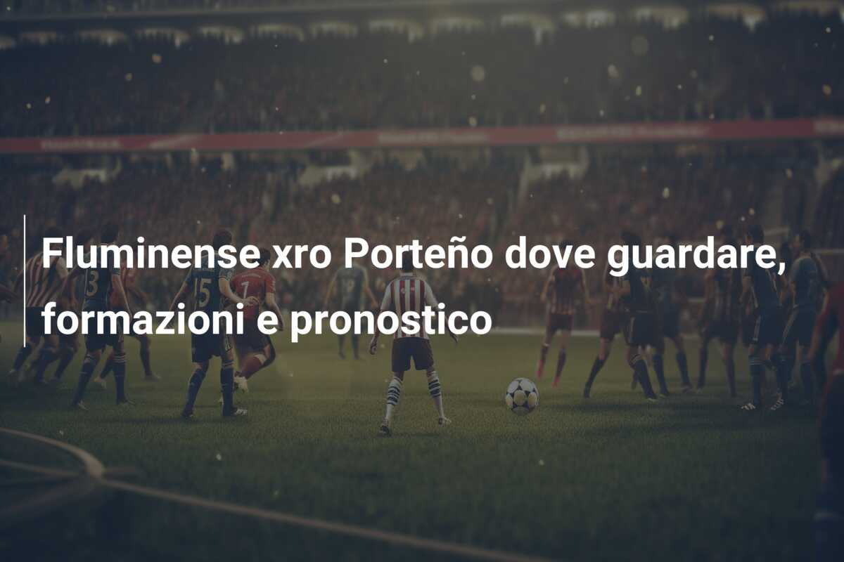 Fluminense xro Porteño dove guardare, formazioni e pronostico