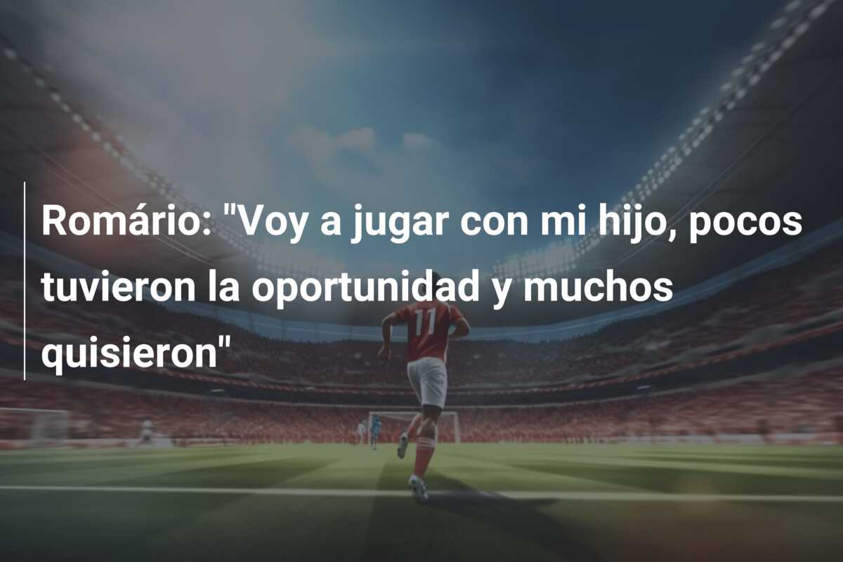 Romário: “Voy a jugar con mi hijo, pocos tuvieron la oportunidad y muchos quisieron”