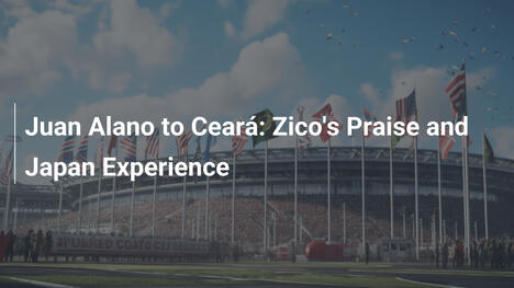 Juan Alano al Ceará: Gli elogi di Zico e l'esperienza in Giappone