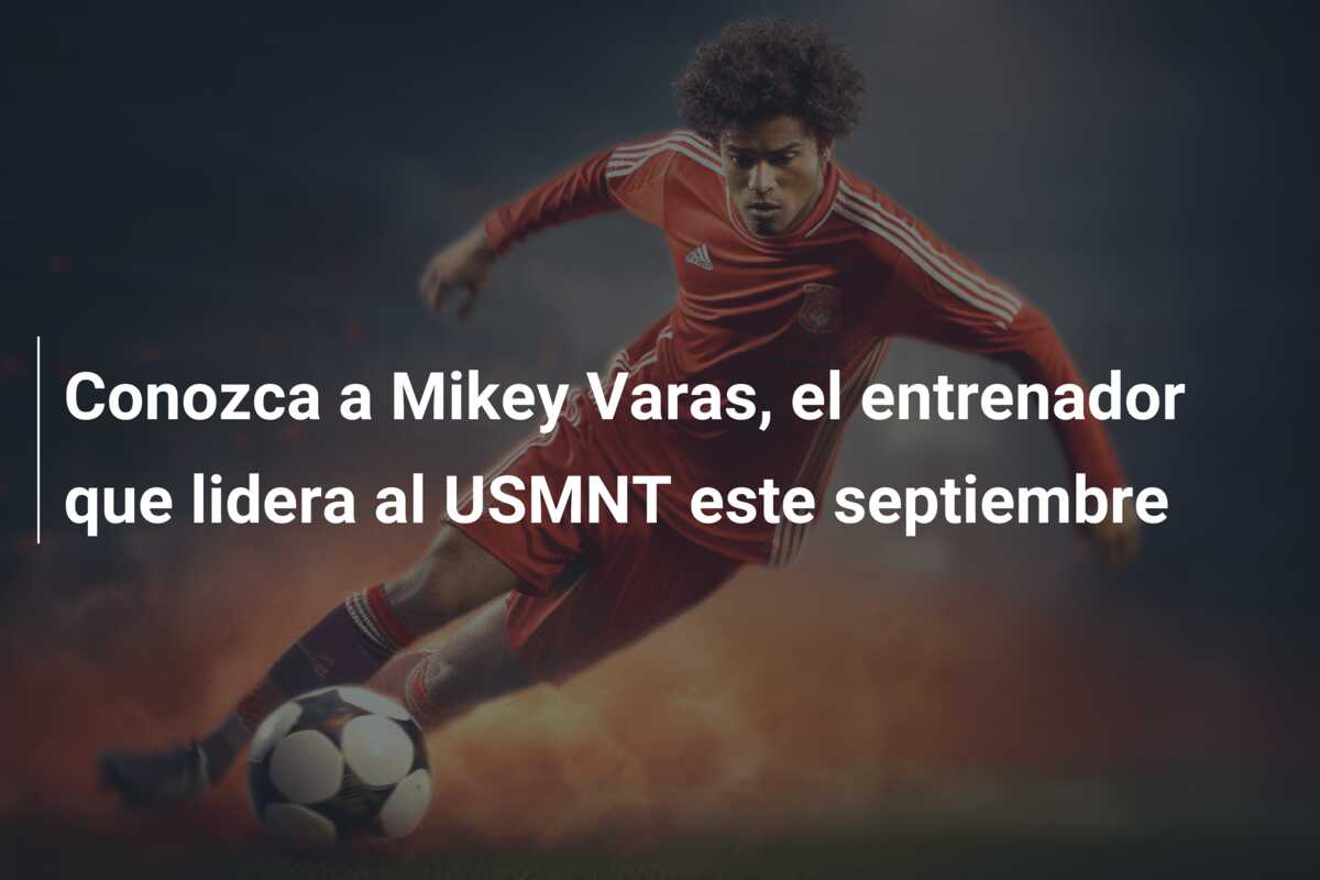 Conozca a Mikey Varas, el entrenador que lidera al USMNT este septiembre