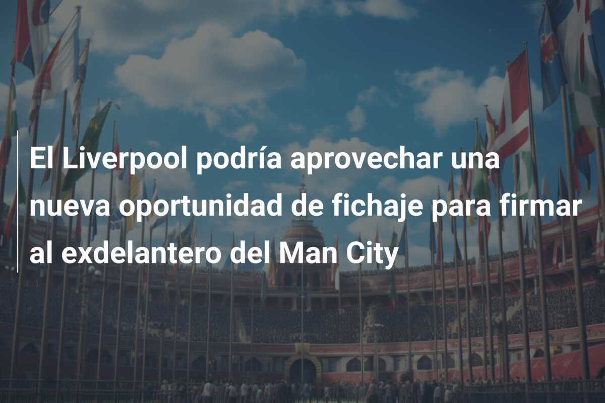 El Liverpool podría aprovechar una nueva oportunidad de fichaje para firmar al exdelantero del Man City