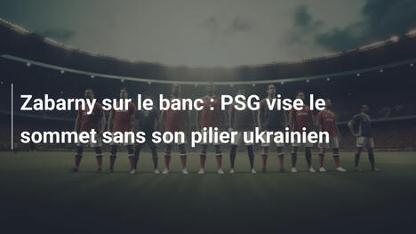 Zabarny sur le banc : PSG vise le sommet sans son pilier ukrainien