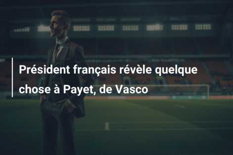 Président français révèle quelque chose à Payet, de Vasco