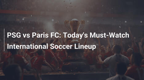 PSG vs Paris FC: A Imperdível Programação de Futebol de Hoje