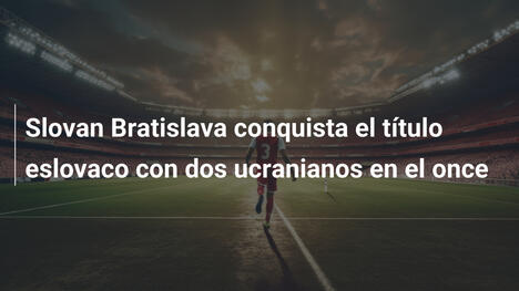 Slovan Bratislava conquista el título eslovaco con dos ucranianos en el once