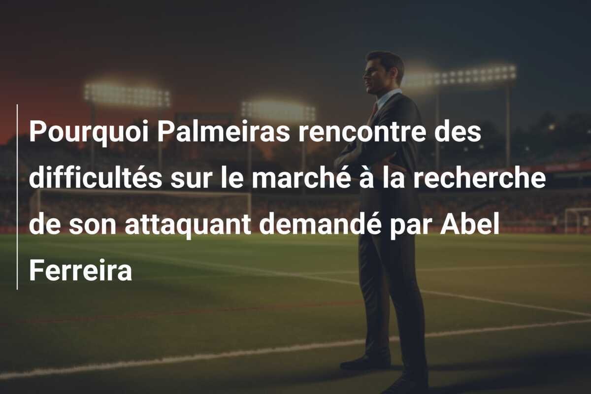 Pourquoi Palmeiras rencontre des difficultés sur le marché à la recherche de son attaquant demandé par Abel Ferreira