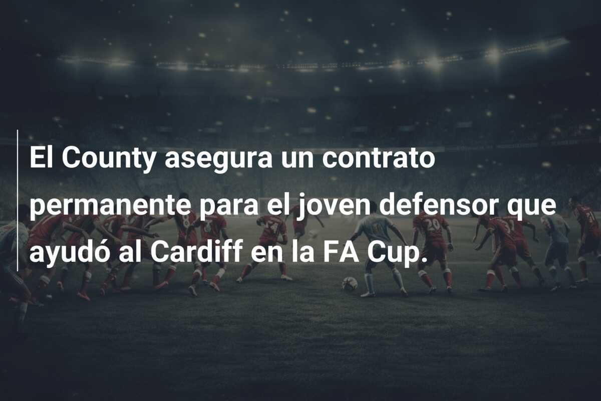 El County asegura un contrato permanente para el joven defensor que ayudó al Cardiff en la FA Cup.