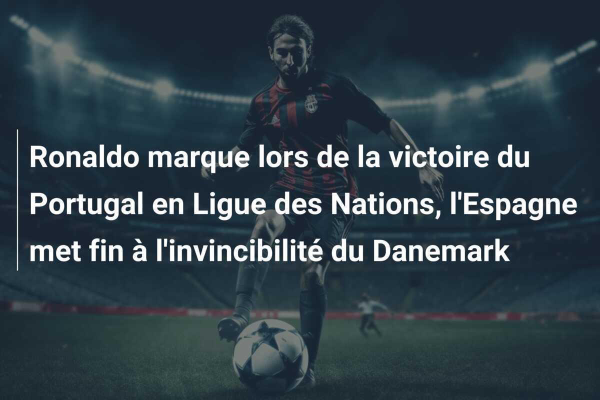 Ronaldo marque lors de la victoire du Portugal en Ligue des Nations, l'Espagne met fin à l'invincibilité du Danemark