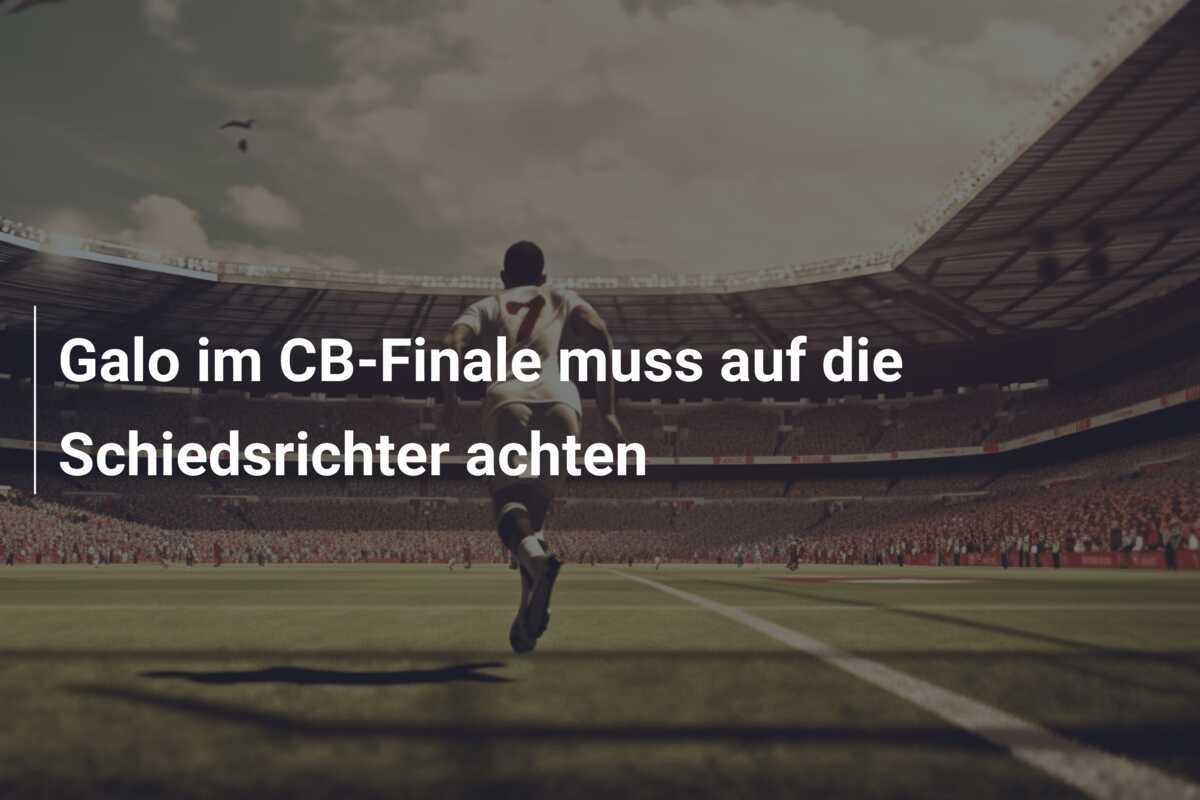 Galo im CB-Finale muss auf die Schiedsrichter achten