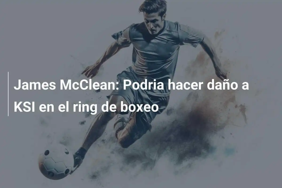 James McClean: Podria hacer daño a KSI en el ring de boxeo