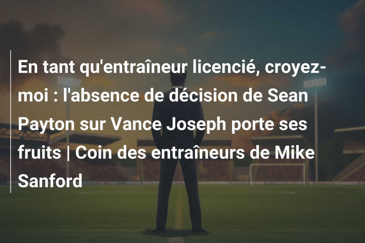 En tant qu'entraîneur licencié, croyez-moi : l'absence de décision de Sean Payton sur Vance Joseph porte ses fruits | Coin des entraîneurs de Mike Sanford