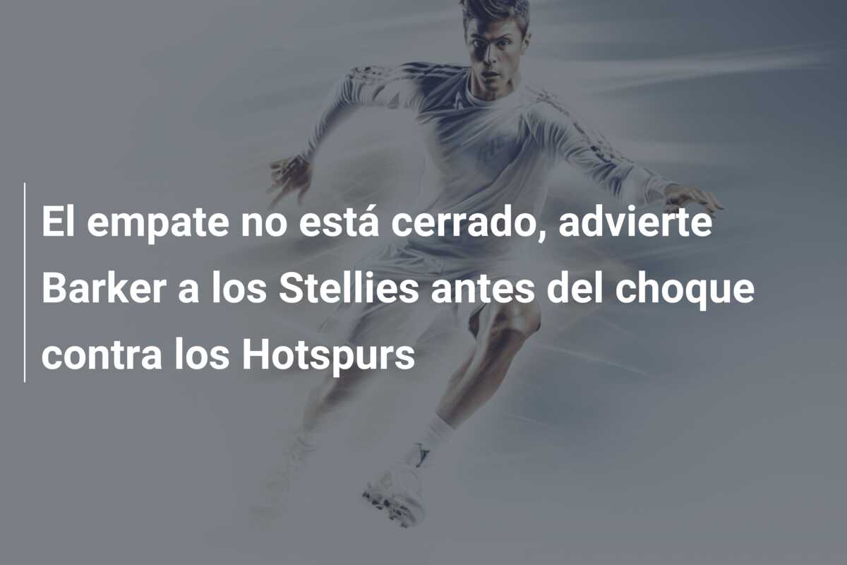 El empate no está cerrado, advierte Barker a los Stellies antes del choque contra los Hotspurs