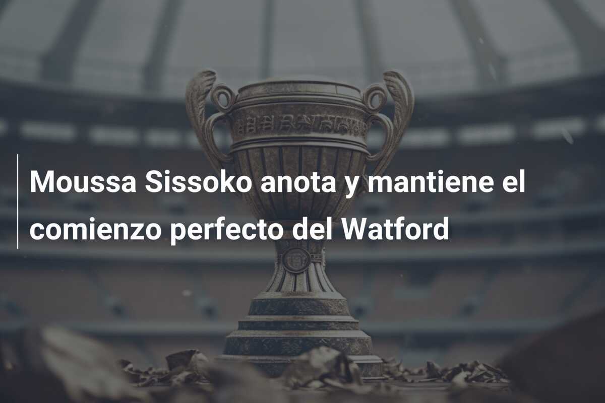 Moussa Sissoko anota y mantiene el comienzo perfecto del Watford
