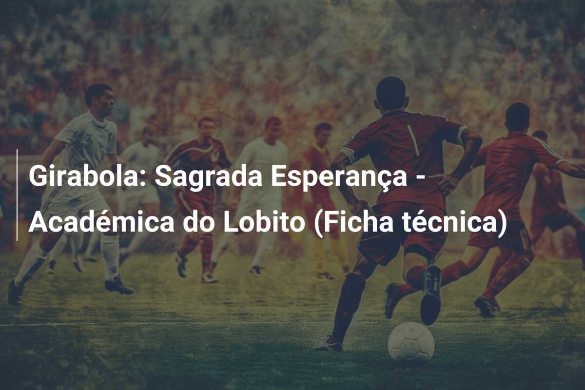 Girabola: Sagrada Esperança - Académica do Lobito (Ficha técnica)