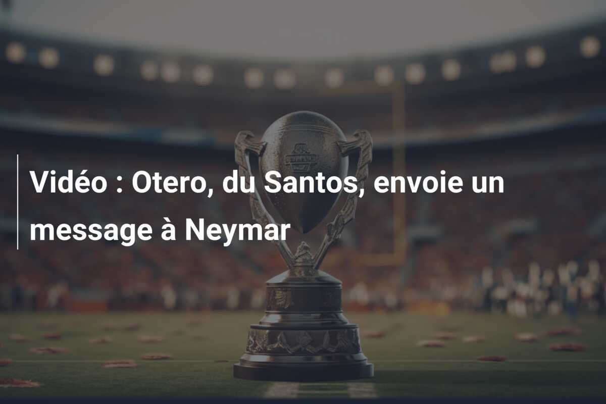 Vidéo : Otero, du Santos, envoie un message à Neymar