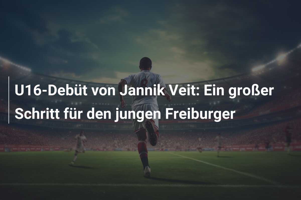 U16-Debüt von Jannik Veit: Ein großer Schritt für den jungen Freiburger