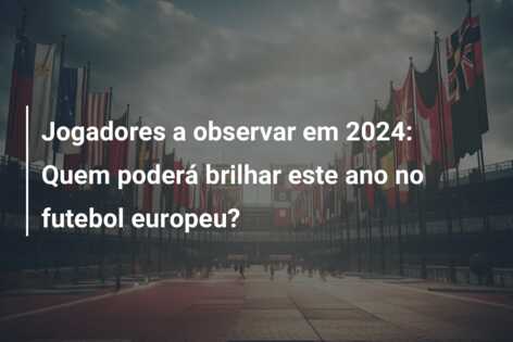 Jogadores a observar em 2024: Quem poderá brilhar este ano no futebol europeu?