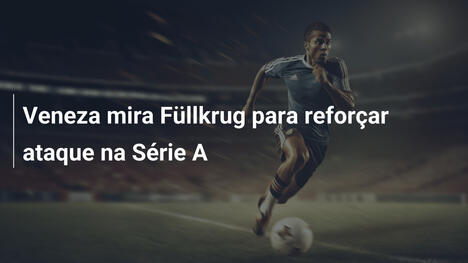 Veneza mira Füllkrug para reforçar ataque na Série A