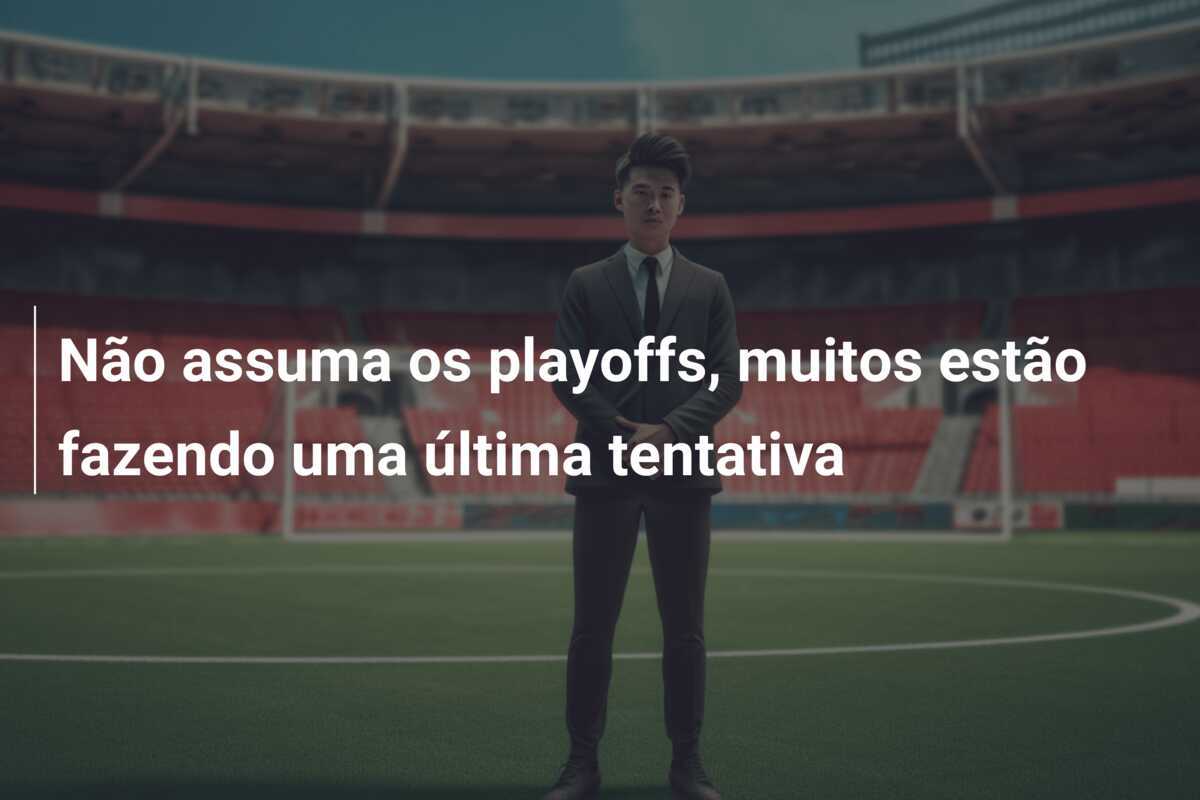 Não assuma os playoffs, muitos estão fazendo uma última tentativa