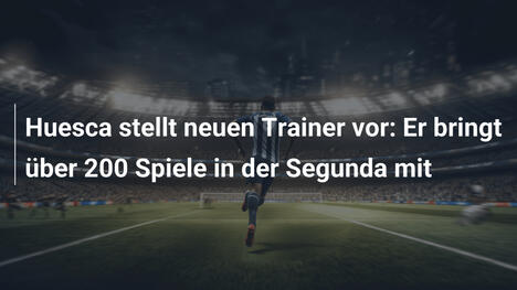 Huesca stellt neuen Trainer vor: Er bringt über 200 Spiele in der Segunda mit