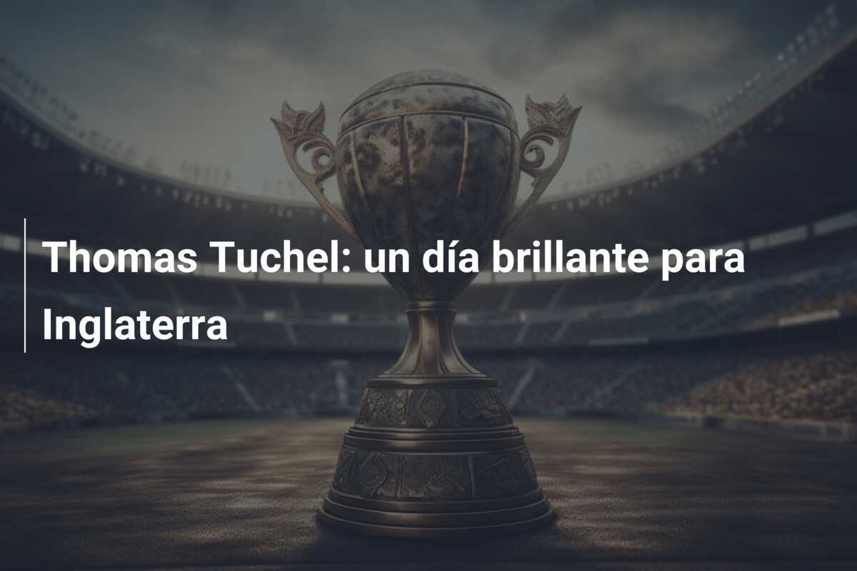 Thomas Tuchel: un día brillante para Inglaterra